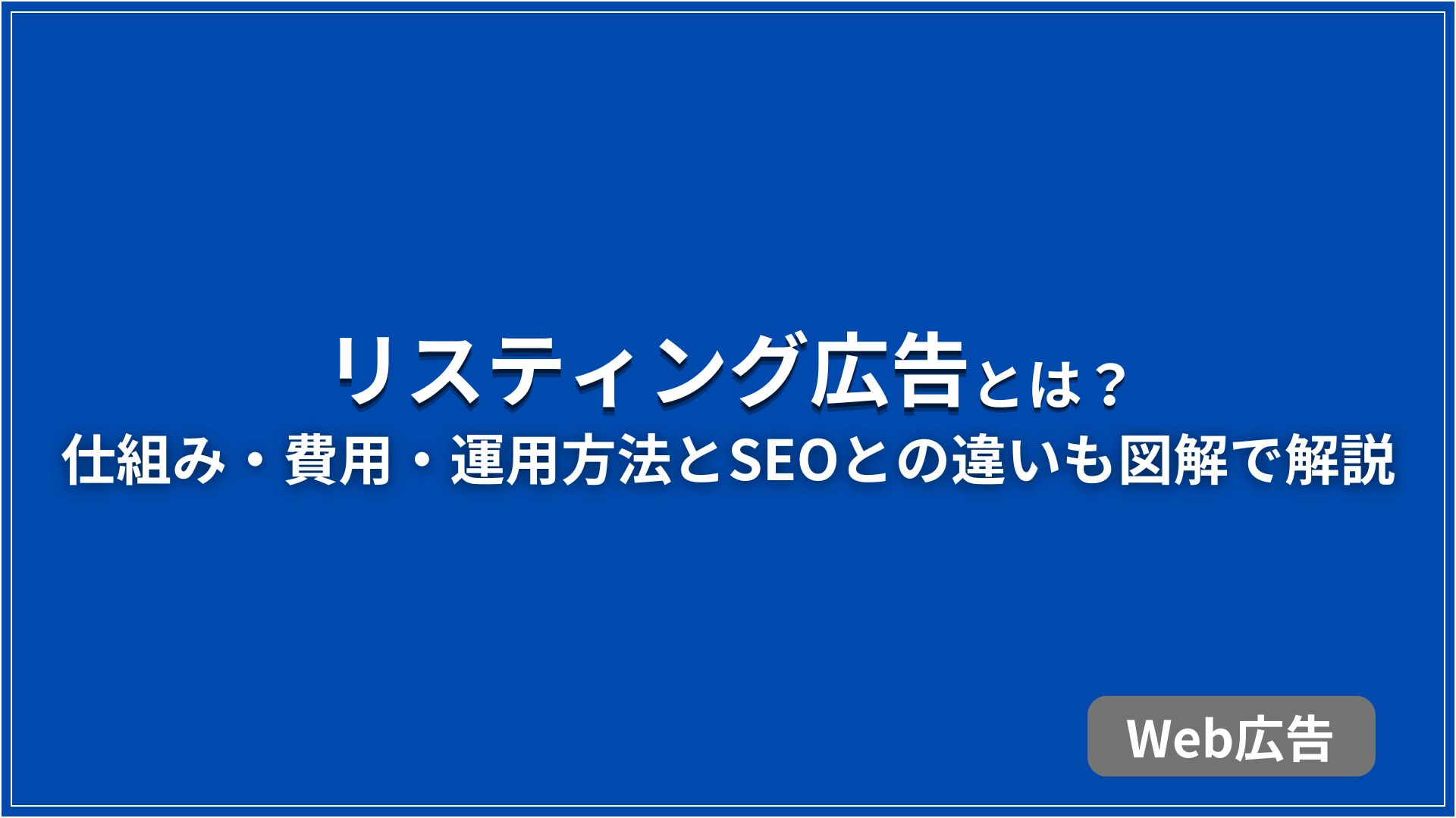 リスティング広告とは？ 仕組み・費用・運用方法とSEOとの違いも図解で解説