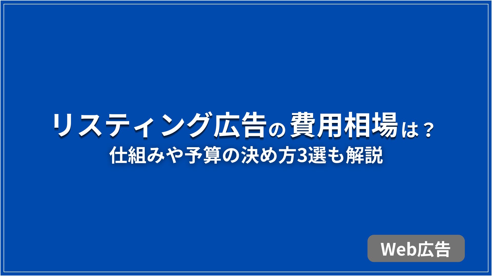 リスティング広告の費用相場は？ 仕組みや予算の決め方3選も解説