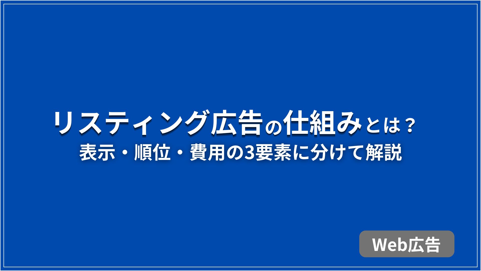 リスティング広告の仕組みとは？ 表示・順位・費用の3要素に分けて解説