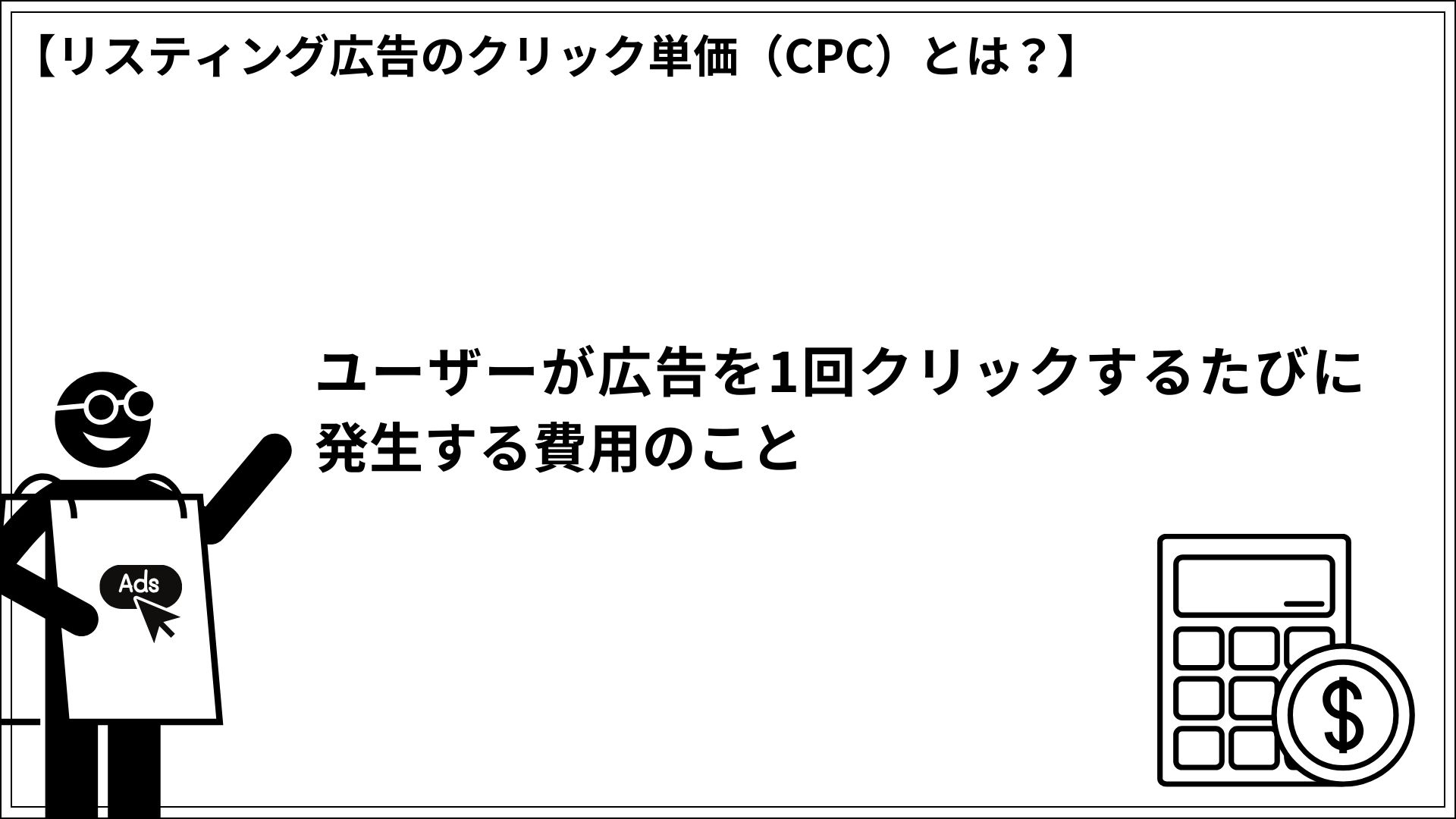 リスティング広告のクリック単価（CPC）とは？ ユーザーが広告を1回クリックするたびに発生する費用のこと