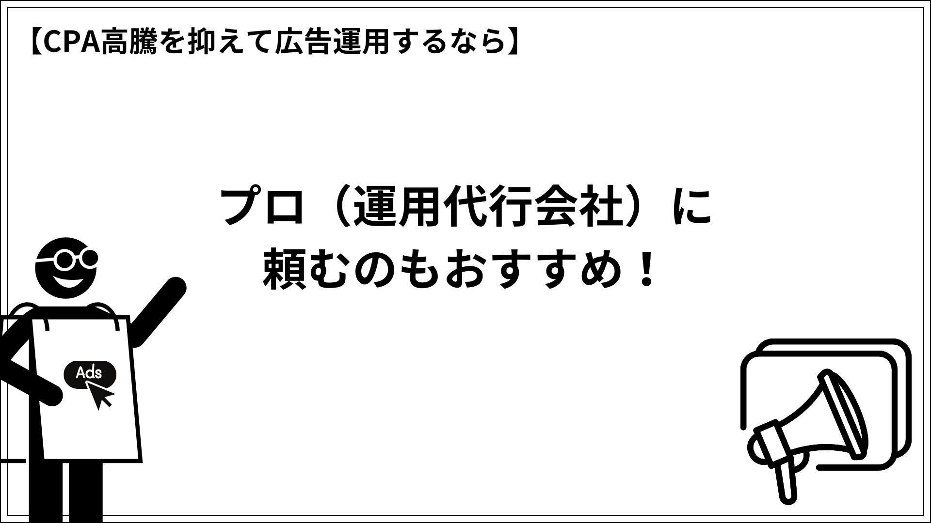 CPA高騰を抑えて広告運用するならプロ（運用代行会社）に頼むのもおすすめ！