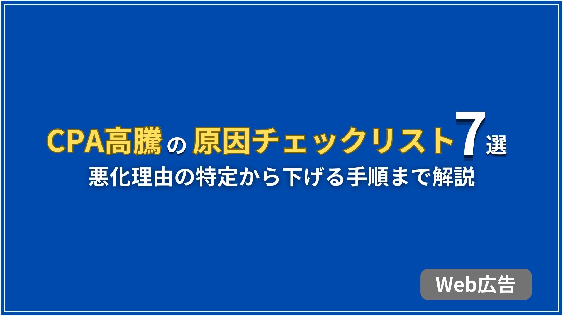 CPA高騰の原因チェックリスト7選 悪化理由の特定から下げる手順まで解説