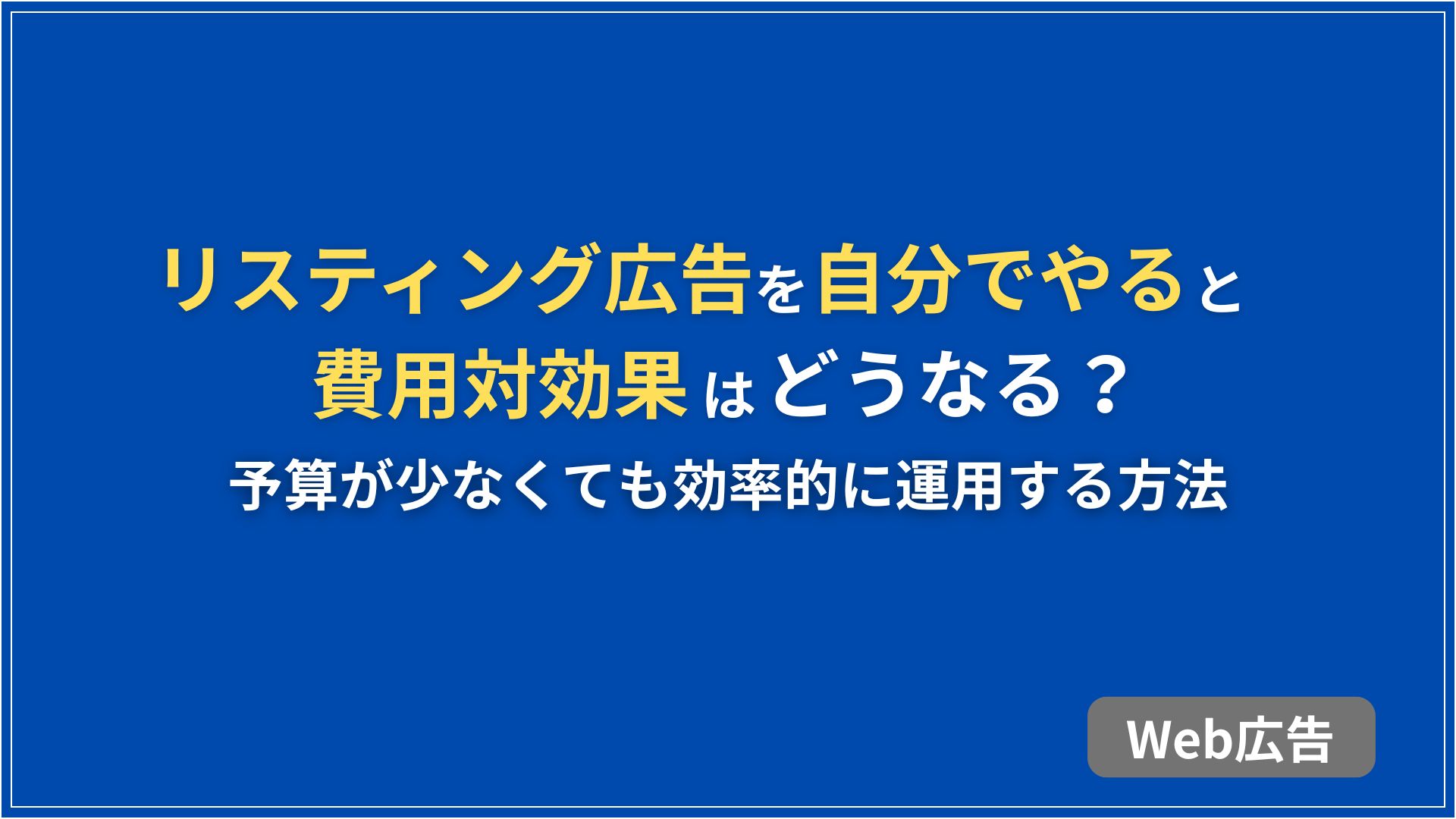 リスティング広告を自分でやると費用対効果はどうなる？予算が少なくても効率的に運用する方法