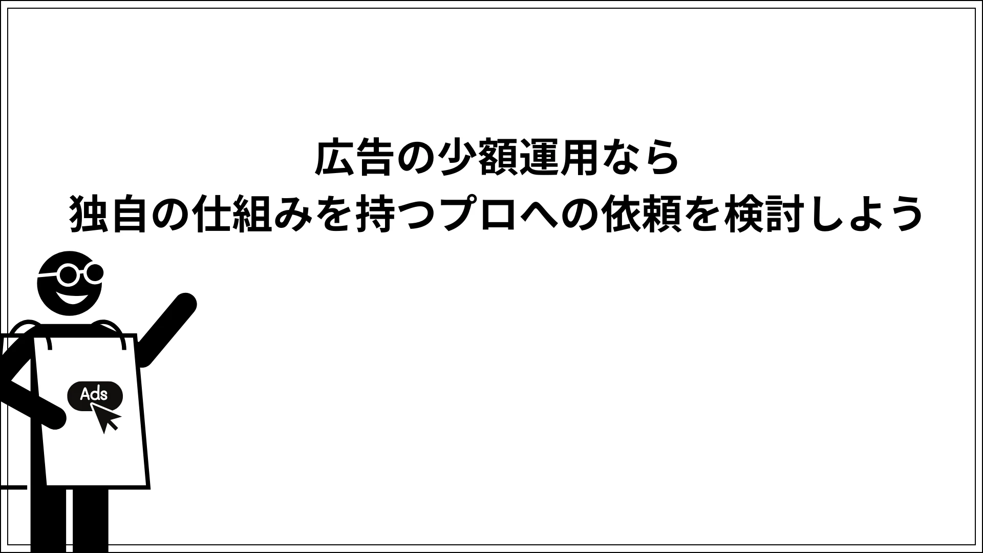 広告の少額運用なら独自の仕組みを持つプロへの依頼を検討しよう